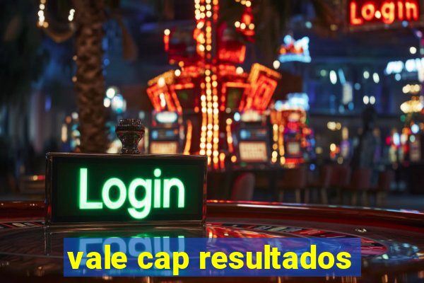 vale cap resultados